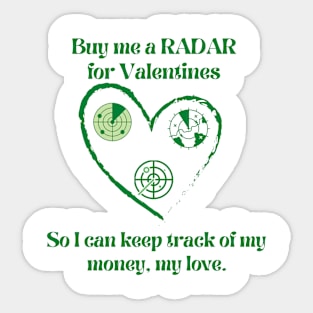 buy me a radar for valentines, gotta keep track of my money, my love Sticker